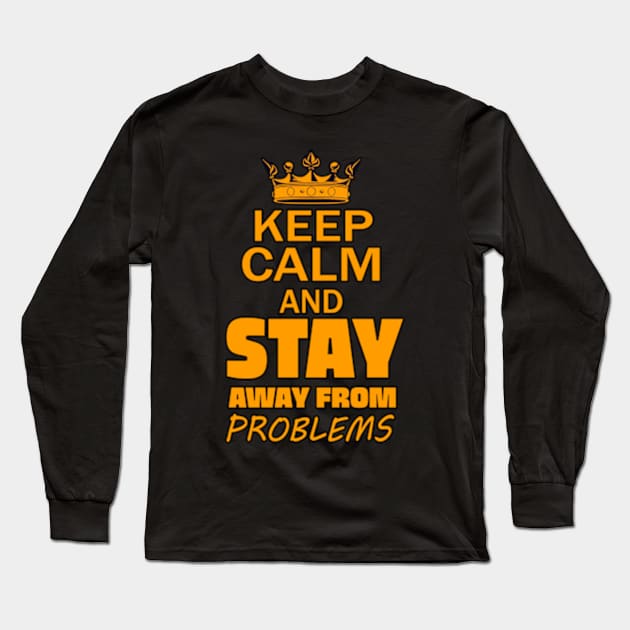 Keep Calm And Stay Away From Problems, Gift for husband, wife, son, daughter, friend, boyfriend, girlfriend. Long Sleeve T-Shirt by Goods-by-Jojo